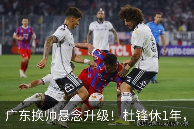 广东换帅悬念升级！杜锋休1年，5人教练组留坑，外教并非唯一选项