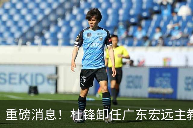 重磅消息！杜锋卸任广东宏远主教练，后续变化值得关注