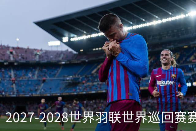 2027-2028世界羽联世界巡回赛赛历公布 27年起采用3X15分制
